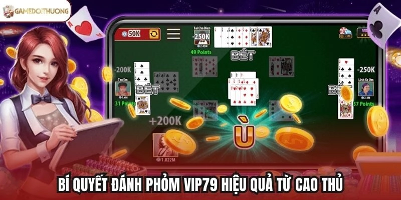 Bí quyết đánh Phỏm Vip79 hiệu quả từ cao thủ