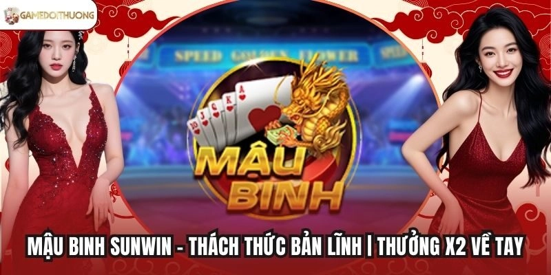 Mậu Binh Sunwin - Thách Thức Bản Lĩnh | Thưởng X2 Về Tay