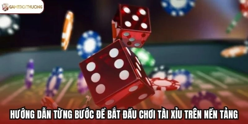 Hướng dẫn từng bước để bắt đầu chơi Tài Xỉu trên nền tảng