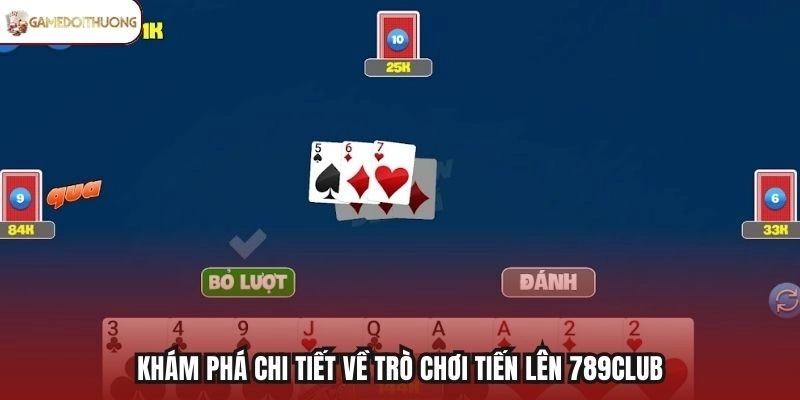 Khám phá chi tiết về trò chơi Tiến Lên 789Club
