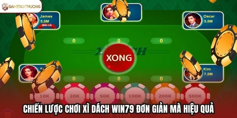 Chiến lược chơi Xì Dách Win79 đơn giản mà hiệu quả